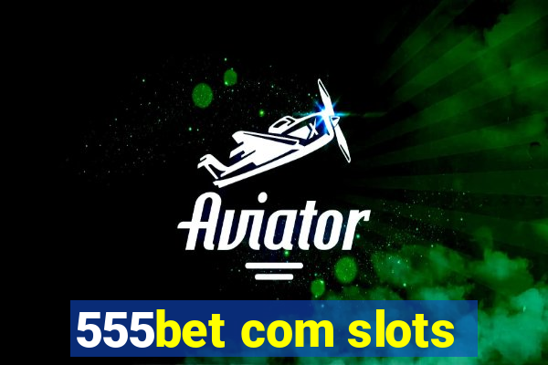 555bet com slots